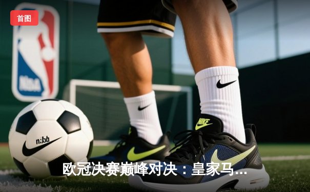 欧冠决赛巅峰对决：皇家马德里2-0多特蒙德，维尼修斯传射建功，皇马第15次加冕