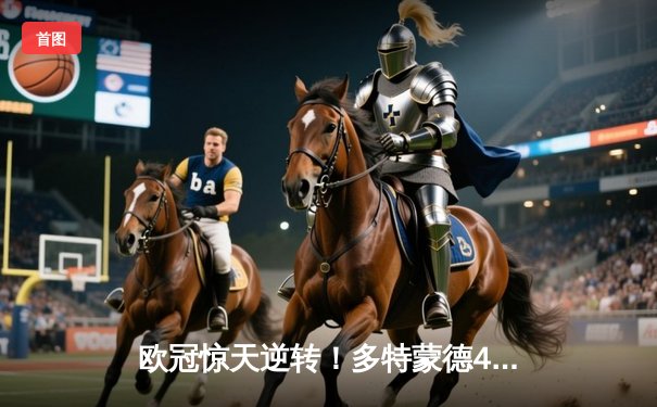 欧冠惊天逆转！多特蒙德4-2马竞总分5-4晋级四强