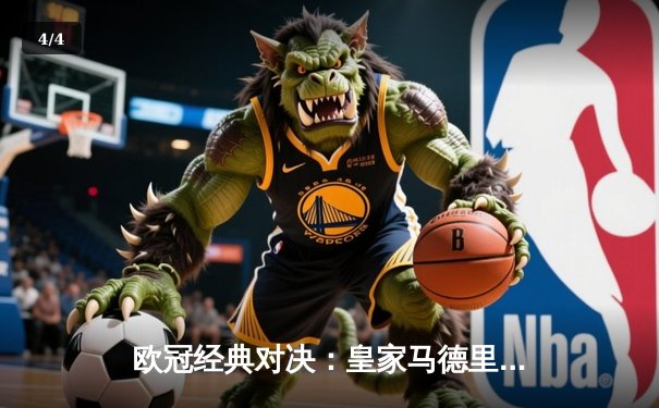 欧冠经典对决：皇家马德里加时绝杀曼城晋级四强 - 4