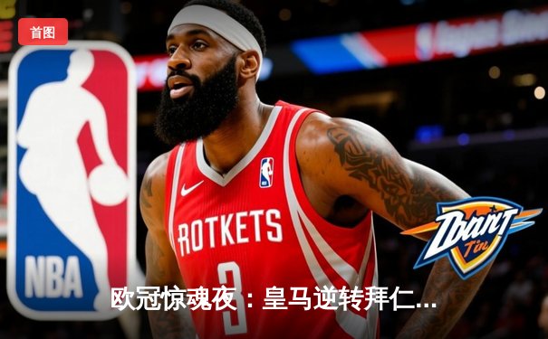 欧冠惊魂夜：皇马逆转拜仁挺进决赛，凯恩替补失点成转折点