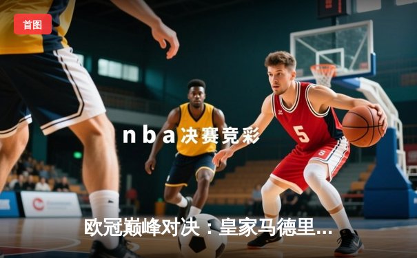 欧冠巅峰对决：皇家马德里加时鏖战逆转曼城，本泽马点射定江山