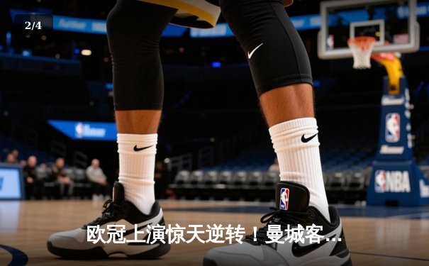 欧冠上演惊天逆转！曼城客场3-2力克拜仁，哈兰德双响锁定胜局 - 2