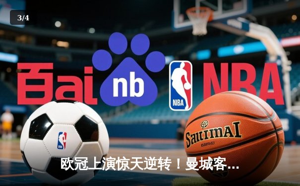 欧冠上演惊天逆转！曼城客场3-2力克拜仁，哈兰德双响锁定胜局 - 3