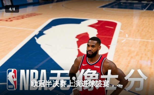 欧冠半决赛上演进球盛宴，皇马3-3拜仁总比分4-3惊险晋级决赛 - 4